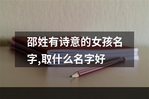 邵姓有诗意的女孩名字,取什么名字好
