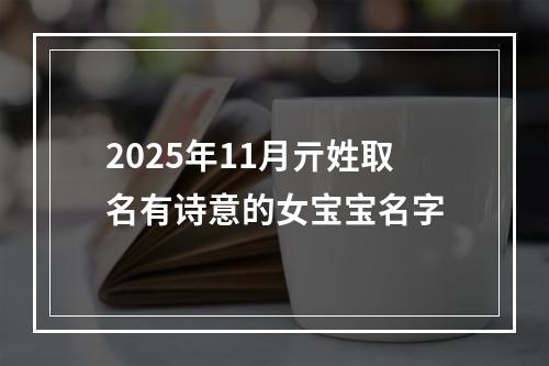 2025年11月亓姓取名有诗意的女宝宝名字