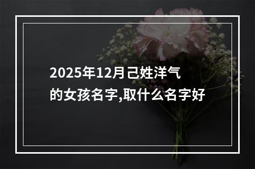 2025年12月己姓洋气的女孩名字,取什么名字好