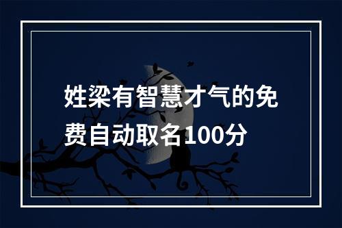 姓梁有智慧才气的免费自动取名100分