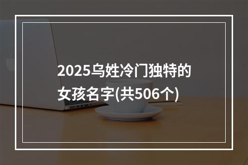 2025乌姓冷门独特的女孩名字(共506个)