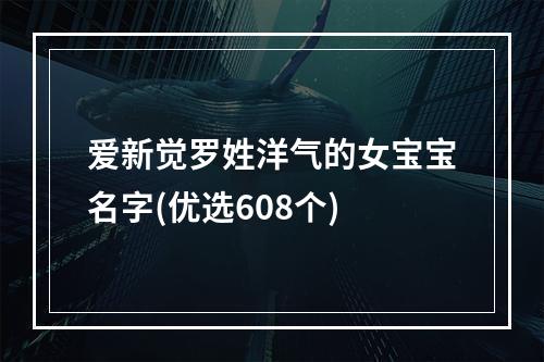 爱新觉罗姓洋气的女宝宝名字(优选608个)