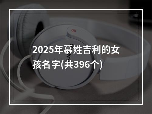 2025年慕姓吉利的女孩名字(共396个)