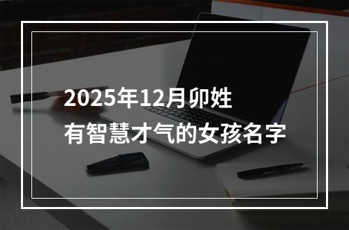2025年12月卯姓有智慧才气的女孩名字