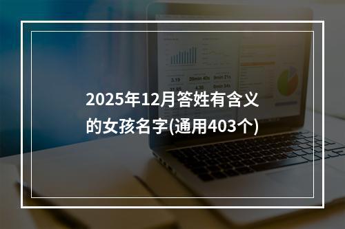 2025年12月答姓有含义的女孩名字(通用403个)