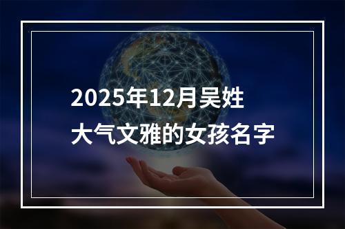 2025年12月吴姓大气文雅的女孩名字