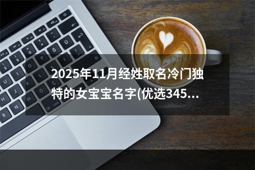 2025年11月经姓取名冷门独特的女宝宝名字(优选345个)