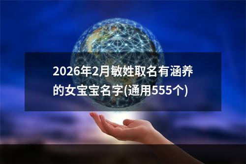 2026年2月敏姓取名有涵养的女宝宝名字(通用555个)
