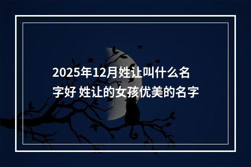 2025年12月姓让叫什么名字好 姓让的女孩优美的名字