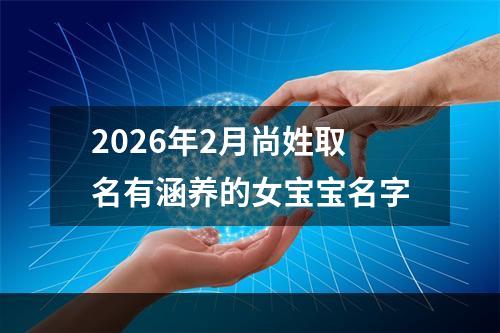 2026年2月尚姓取名有涵养的女宝宝名字