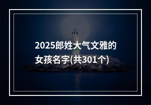 2025郎姓大气文雅的女孩名字(共301个)