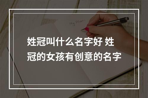 姓冠叫什么名字好 姓冠的女孩有创意的名字