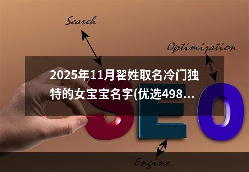 2025年11月翟姓取名冷门独特的女宝宝名字(优选498个)
