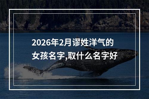 2026年2月谬姓洋气的女孩名字,取什么名字好