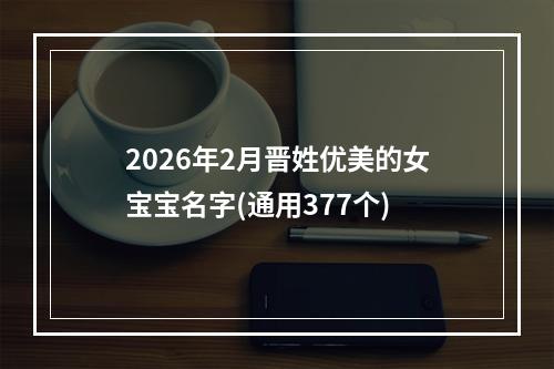 2026年2月晋姓优美的女宝宝名字(通用377个)