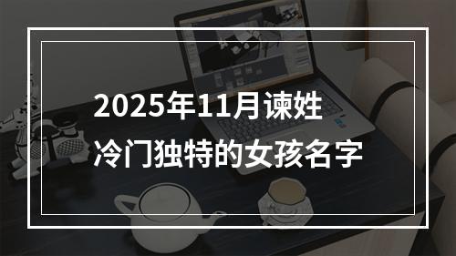 2025年11月谏姓冷门独特的女孩名字
