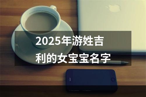 2025年游姓吉利的女宝宝名字