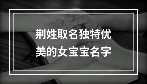 荆姓取名独特优美的女宝宝名字