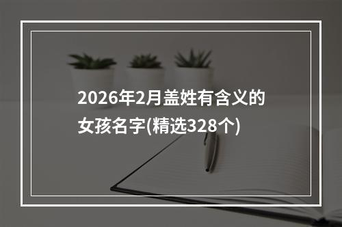 2026年2月盖姓有含义的女孩名字(精选328个)