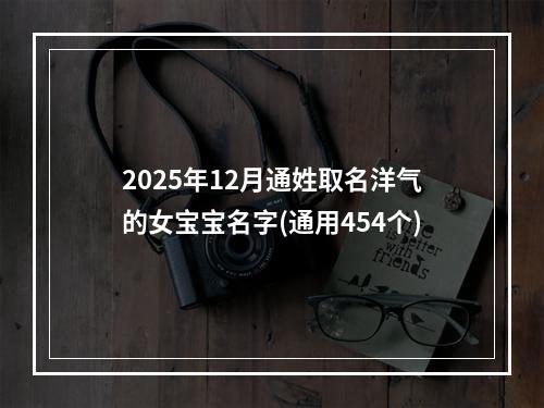 2025年12月通姓取名洋气的女宝宝名字(通用454个)