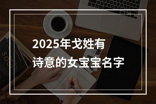 2025年戈姓有诗意的女宝宝名字