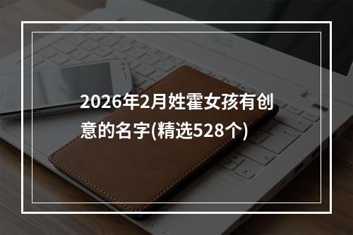 2026年2月姓霍女孩有创意的名字(精选528个)