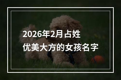 2026年2月占姓优美大方的女孩名字
