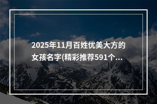 2025年11月百姓优美大方的女孩名字(精彩推荐591个)
