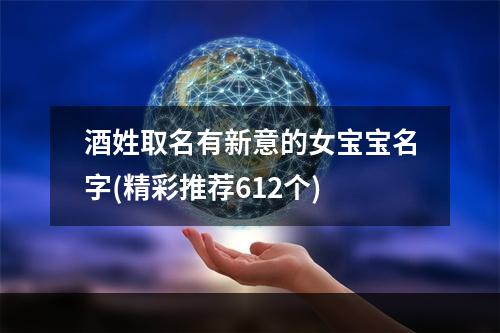 酒姓取名有新意的女宝宝名字(精彩推荐612个)