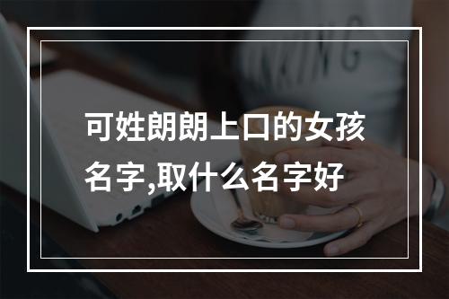 可姓朗朗上口的女孩名字,取什么名字好
