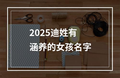 2025迪姓有涵养的女孩名字
