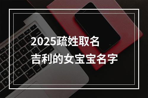 2025疏姓取名吉利的女宝宝名字