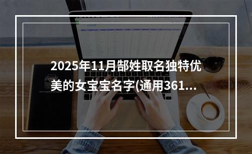 2025年11月郜姓取名独特优美的女宝宝名字(通用361个)