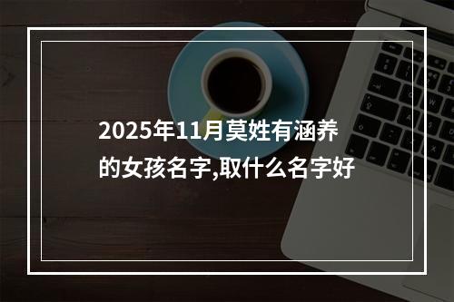 2025年11月莫姓有涵养的女孩名字,取什么名字好