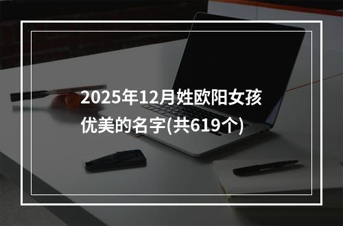 2025年12月姓欧阳女孩优美的名字(共619个)
