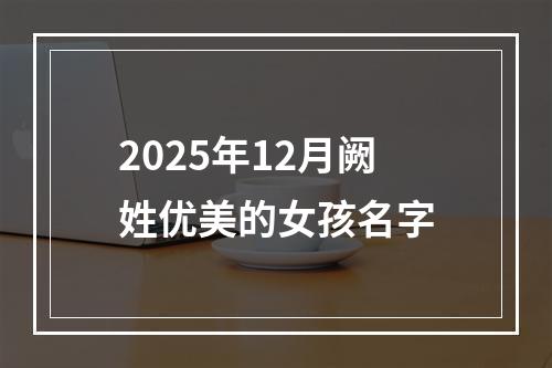 2025年12月阙姓优美的女孩名字