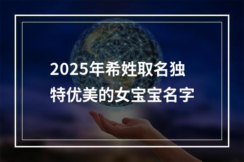 2025年希姓取名独特优美的女宝宝名字