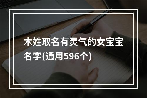 木姓取名有灵气的女宝宝名字(通用596个)