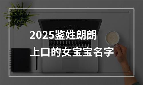 2025鉴姓朗朗上口的女宝宝名字