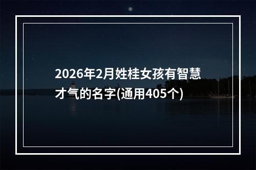 2026年2月姓桂女孩有智慧才气的名字(通用405个)