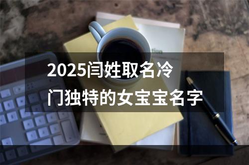 2025闫姓取名冷门独特的女宝宝名字