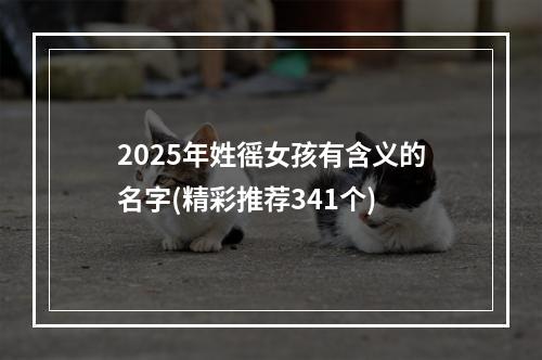 2025年姓徭女孩有含义的名字(精彩推荐341个)