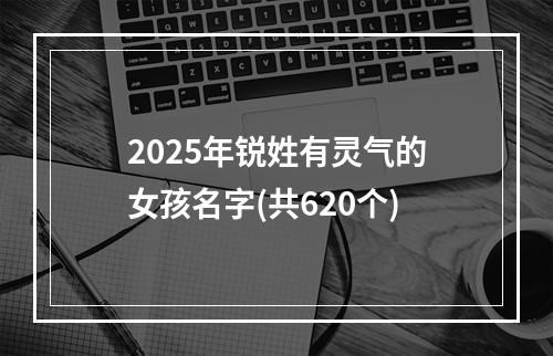 2025年锐姓有灵气的女孩名字(共620个)