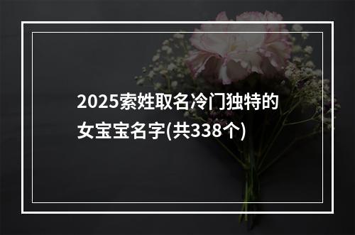 2025索姓取名冷门独特的女宝宝名字(共338个)