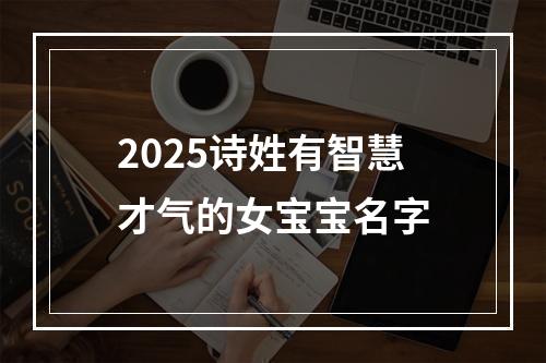 2025诗姓有智慧才气的女宝宝名字