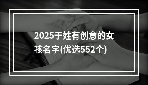 2025于姓有创意的女孩名字(优选552个)