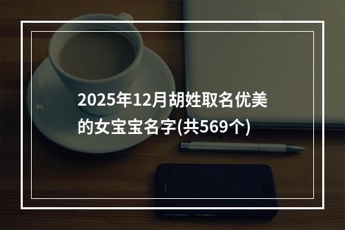 2025年12月胡姓取名优美的女宝宝名字(共569个)