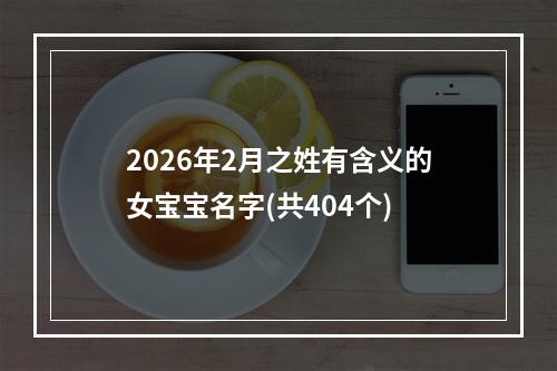 2026年2月之姓有含义的女宝宝名字(共404个)