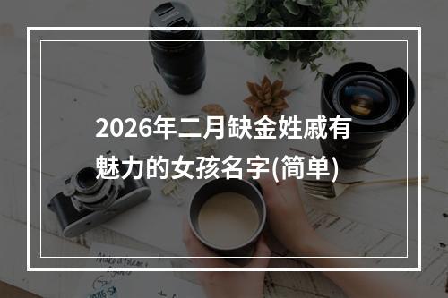 2026年二月缺金姓戚有魅力的女孩名字(简单)
