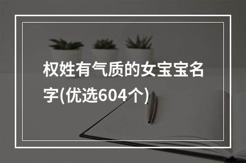 权姓有气质的女宝宝名字(优选604个)